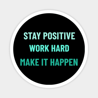 Stay Positive, Work Hard, Make It Happen - Teal Magnet